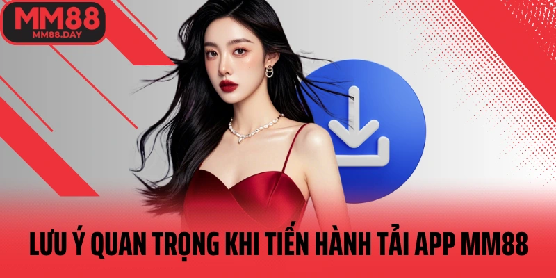 luu-y-quan-trong-khi-tien-hanh-tai-app-mm88